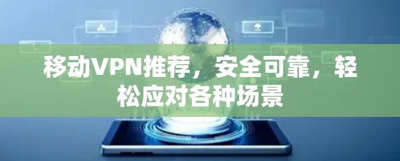 移动VPN推荐，安全可靠，轻松应对各种场景