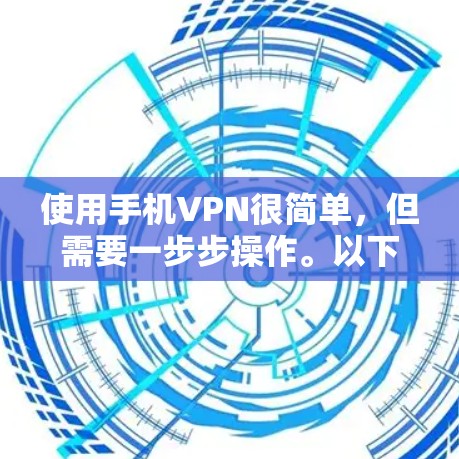 使用手机VPN很简单，但需要一步步操作。以下是一些详细的步骤指南，帮助您顺利完成