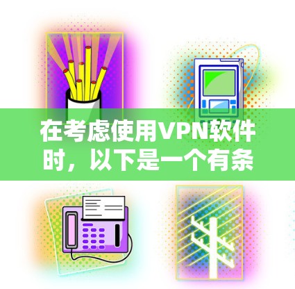 在考虑使用VPN软件时，以下是一个有条理的步骤指南