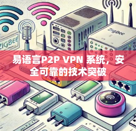 易语言P2P VPN 系统，安全可靠的技术突破