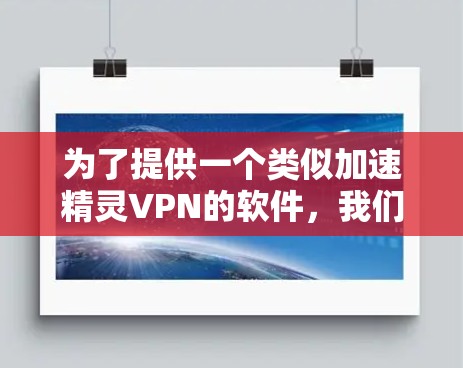 为了提供一个类似加速精灵VPN的软件，我们可以考虑以下几种选择，每种都有其特点