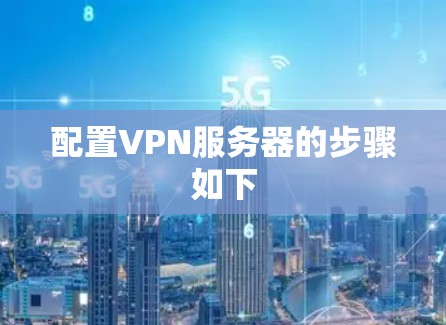 配置VPN服务器的步骤如下