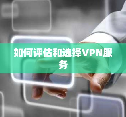 如何评估和选择VPN服务