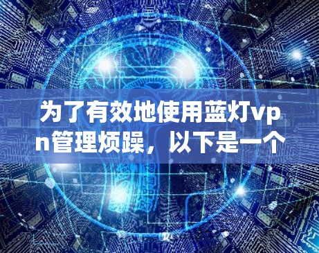 为了有效地使用蓝灯vpn管理烦躁，以下是一个结构化的指南