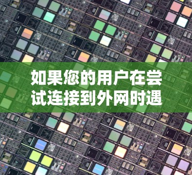 如果您的用户在尝试连接到外网时遇到了问题，但不想使用VPN，可以尝试以下方法