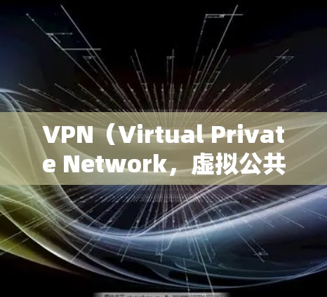 VPN（Virtual Private Network，虚拟公共网络）是一种通过网络设备实现内部网络通信的技术，旨在保护内部数据的安全。以下是 VPN 的详细解析
