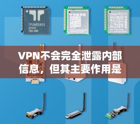 VPN不会完全泄露内部信息，但其主要作用是通过加密技术在传输层保护数据。以下是详细 explanation
