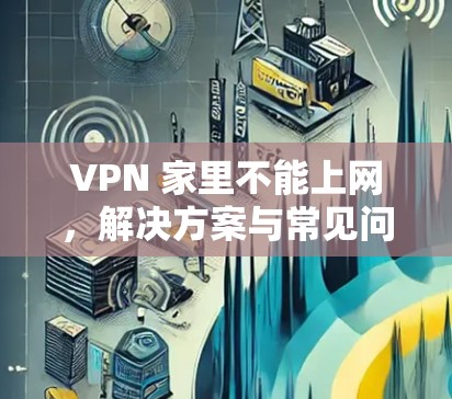 VPN 家里不能上网，解决方案与常见问题解析