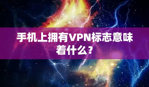 手机上拥有VPN标志意味着什么？