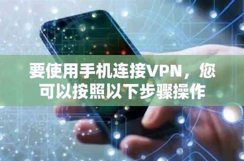 要使用手机连接VPN，您可以按照以下步骤操作