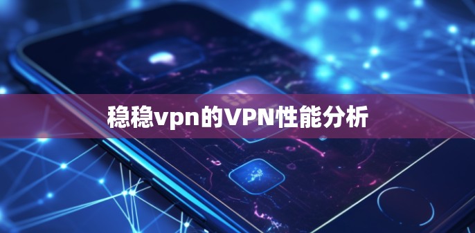 稳稳vpn的VPN性能分析