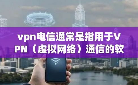 vpn电信通常是指用于VPN（虚拟网络）通信的软件或服务。在分配网络地址时，尤其是将服务器的IP地址分配给用户或用户节点，需要遵循一定的规则以确保网络的安全、稳定和合规性