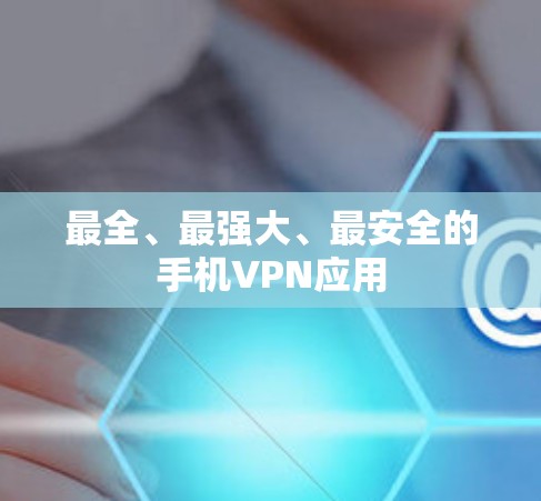 最全、最强大、最安全的手机VPN应用
