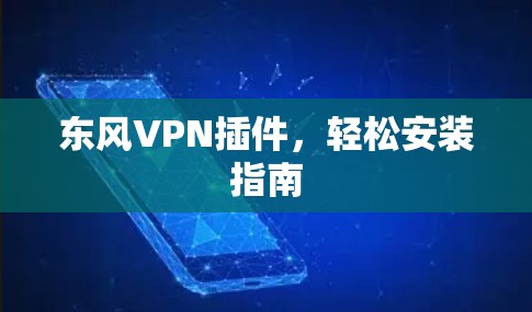 东风VPN插件，轻松安装指南