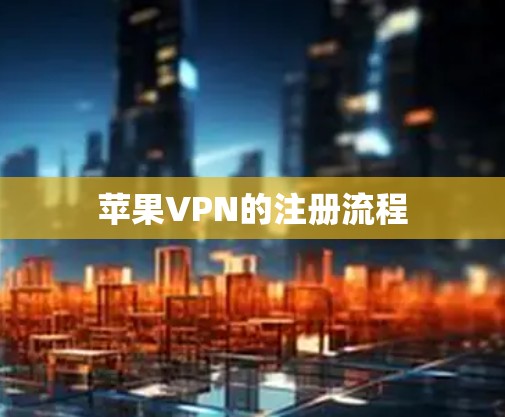 苹果VPN的注册流程