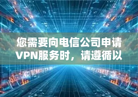 您需要向电信公司申请VPN服务时，请遵循以下步骤