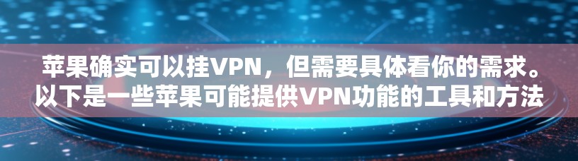 苹果确实可以挂VPN，但需要具体看你的需求。以下是一些苹果可能提供VPN功能的工具和方法