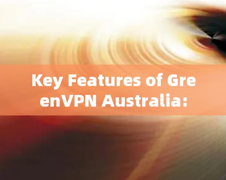 Key Features of GreenVPN Australia: