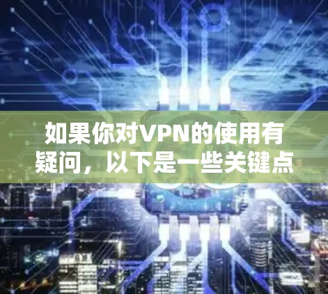 如果你对VPN的使用有疑问，以下是一些关键点