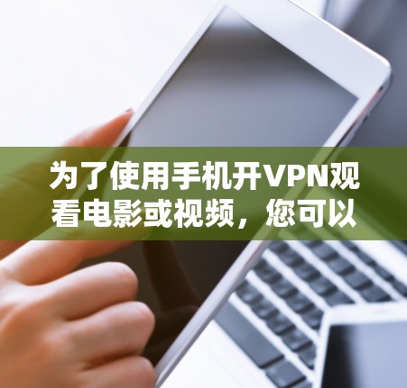 为了使用手机开VPN观看电影或视频，您可以按照以下步骤进行