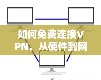 如何免费连接VPN，从硬件到网络设备的全解指南