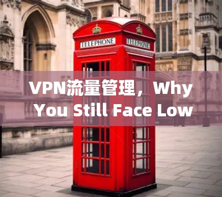 VPN流量管理，Why You Still Face Low Usage And What You Can Do To Fix It