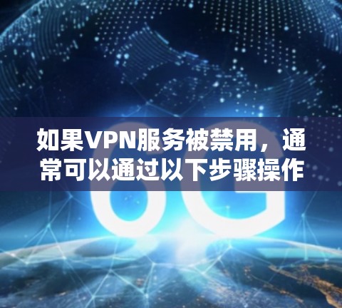 如果VPN服务被禁用，通常可以通过以下步骤操作外网