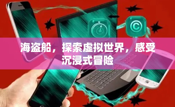 海盗船，探索虚拟世界，感受沉浸式冒险