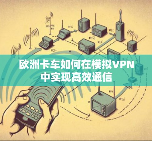 欧洲卡车如何在模拟VPN中实现高效通信