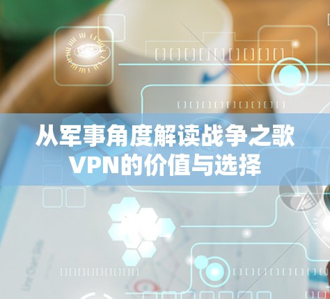 从军事角度解读战争之歌VPN的价值与选择