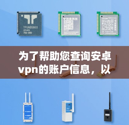 为了帮助您查询安卓vpn的账户信息，以下是一些步骤和建议