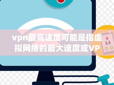 vpn最高速度可能是指虚拟网络的最大速度或VPN服务的最高带宽。虚拟网络（VPN）通过加密技术保障数据传输的安全性，但其速度主要取决于网络带宽和服务器负载。以下是一些关键点