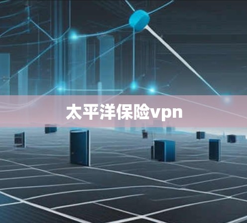 太平洋保险vpn 太平洋保险vpn