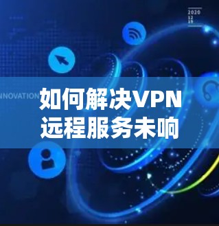 如何解决VPN远程服务未响应的常见问题