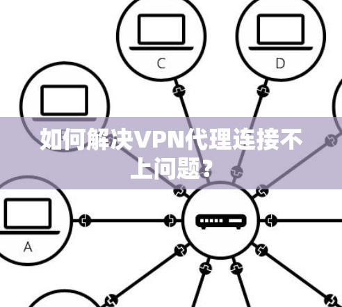 如何解决VPN代理连接不上问题？