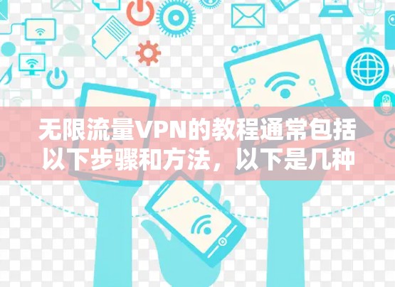 无限流量VPN的教程通常包括以下步骤和方法，以下是几种常见的方法