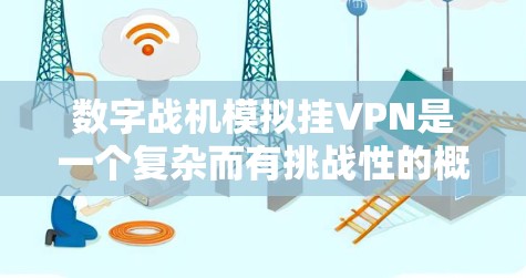 数字战机模拟挂VPN是一个复杂而有挑战性的概念，涉及多个技术领域。以下是对该问题的详细分析和解答
