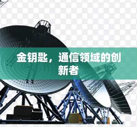 金钥匙，通信领域的创新者