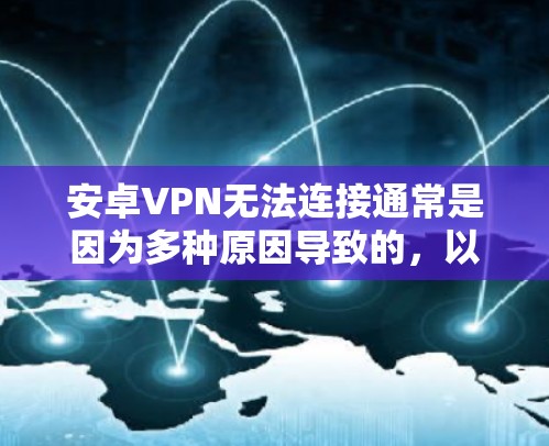 安卓VPN无法连接通常是因为多种原因导致的，以下是一些可能的原因和解决方法