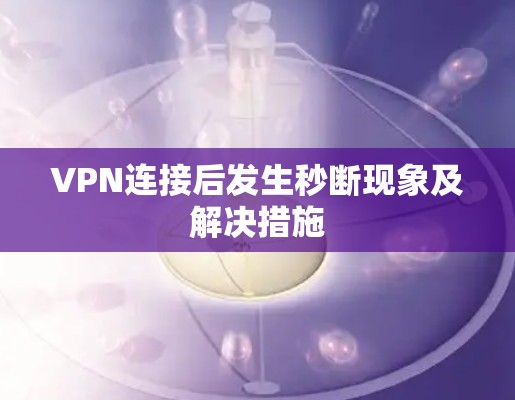 VPN连接后发生秒断现象及解决措施