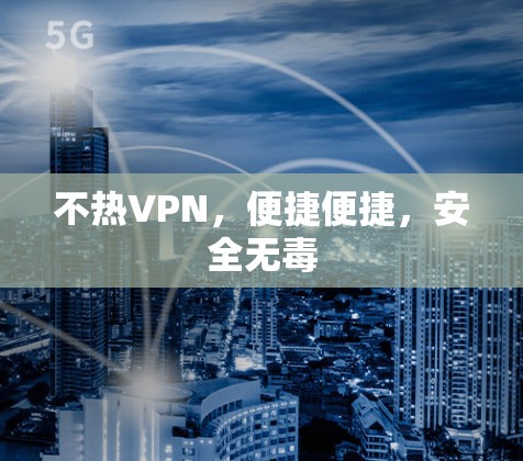 不热VPN，便捷便捷，安全无毒