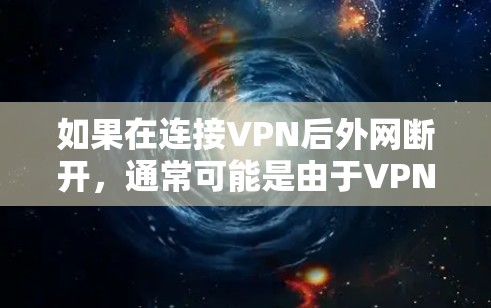 如果在连接VPN后外网断开，通常可能是由于VPN服务器的问题或网络连接问题导致的。以下是一些常见的原因和解决方法