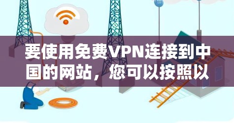 要使用免费VPN连接到中国的网站，您可以按照以下步骤操作