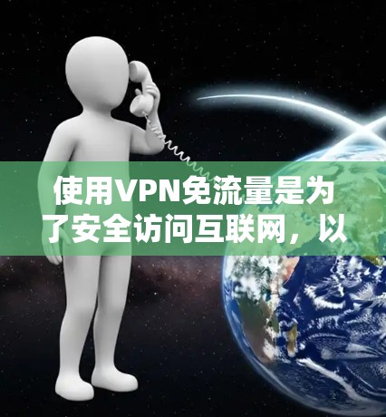 使用VPN免流量是为了安全访问互联网，以下是一步步的建议
