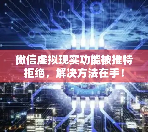 微信虚拟现实功能被推特拒绝，解决方法在手！