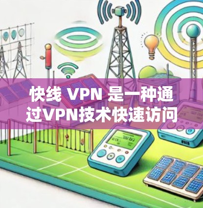 快线 VPN 是一种通过VPN技术快速访问互联网的软件，旨在提供高效、安全的网络连接。以下是对快线 VPN 的详细分析和建议