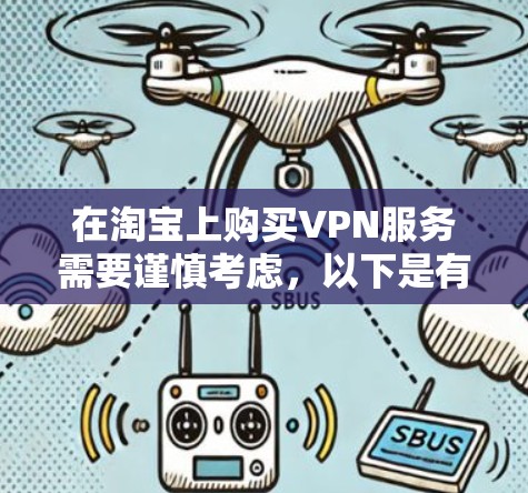 在淘宝上购买VPN服务需要谨慎考虑，以下是有条理的步骤和建议，帮助您更好地选择适合自己的VPN服务