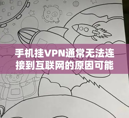 手机挂VPN通常无法连接到互联网的原因可能包括以下几点