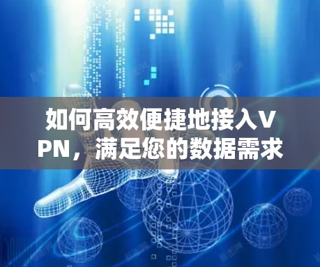 如何高效便捷地接入VPN，满足您的数据需求