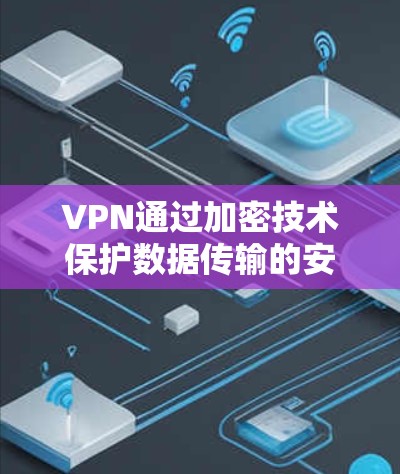 VPN通过加密技术保护数据传输的安全性，而不是窃取数据。以下是逐步的解释